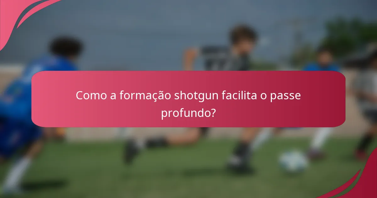 Como a formação shotgun facilita o passe profundo?