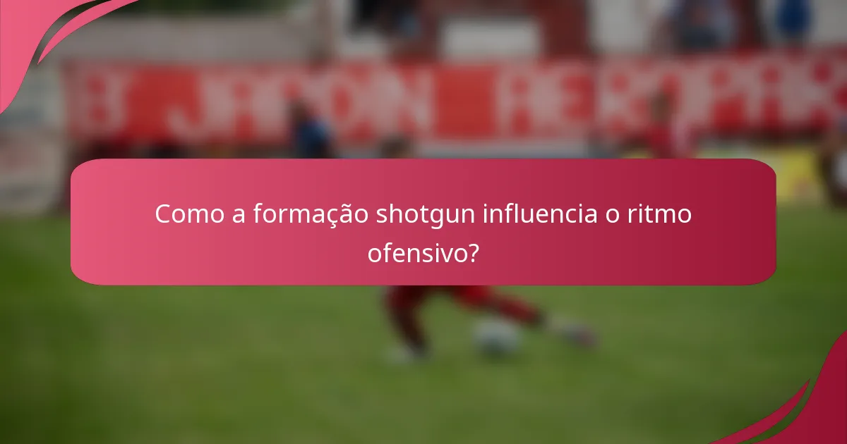 Como a formação shotgun influencia o ritmo ofensivo?