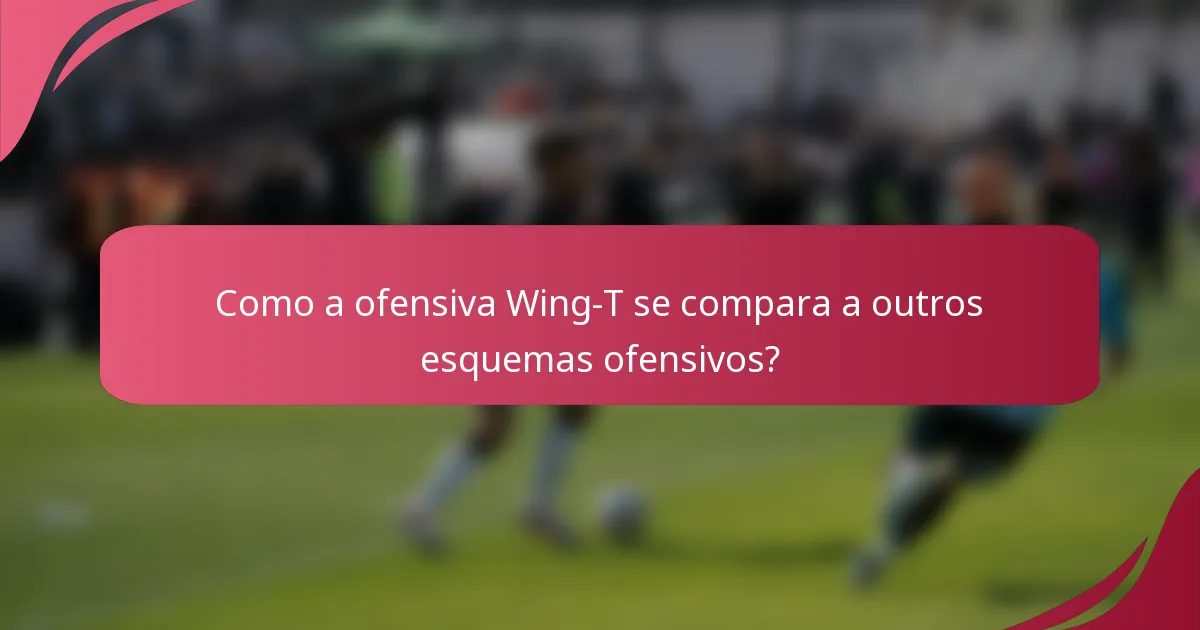 Como a ofensiva Wing-T se compara a outros esquemas ofensivos?