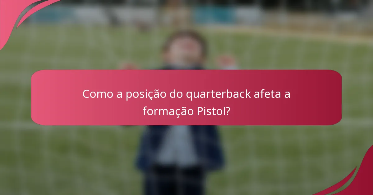 Como a posição do quarterback afeta a formação Pistol?