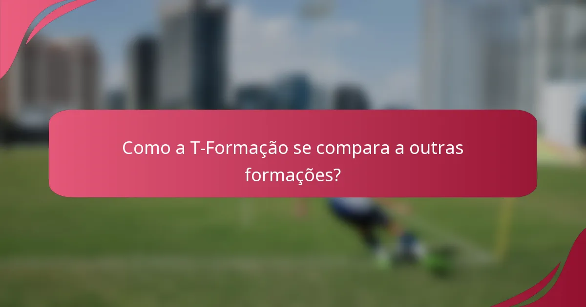 Como a T-Formação se compara a outras formações?