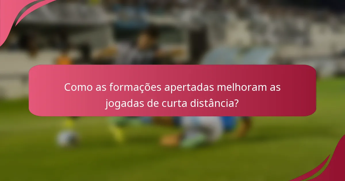 Como as formações apertadas melhoram as jogadas de curta distância?