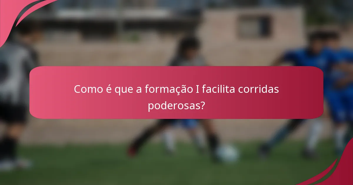 Como é que a formação I facilita corridas poderosas?