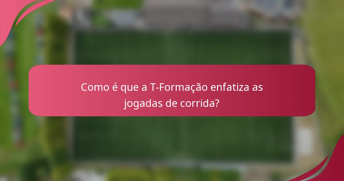 Como é que a T-Formação enfatiza as jogadas de corrida?