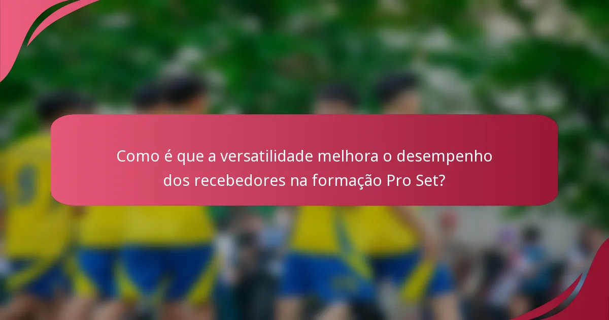 Como é que a versatilidade melhora o desempenho dos recebedores na formação Pro Set?