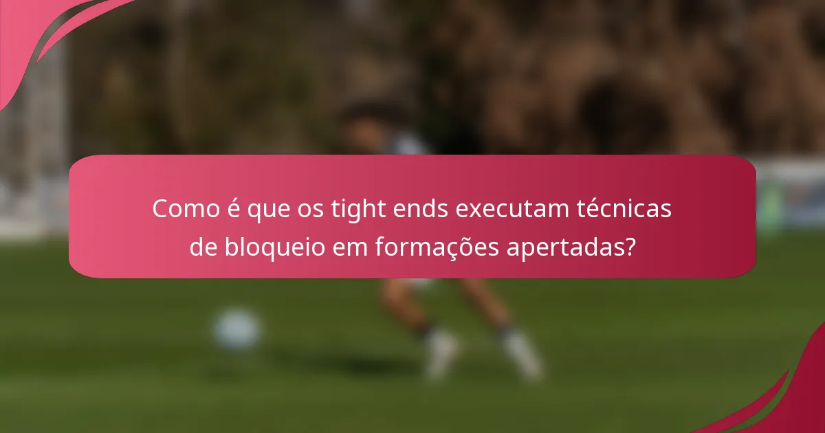 Como é que os tight ends executam técnicas de bloqueio em formações apertadas?