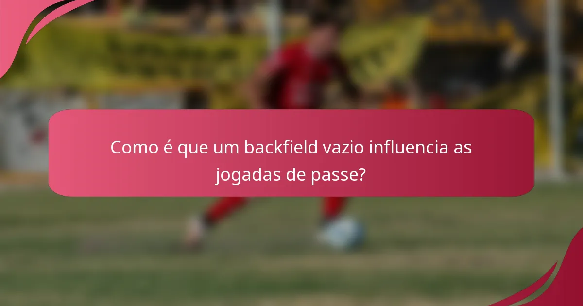 Como é que um backfield vazio influencia as jogadas de passe?