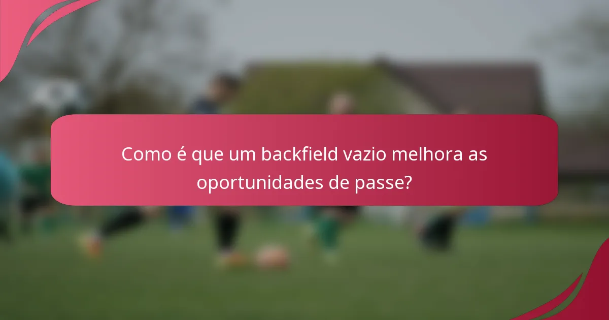 Como é que um backfield vazio melhora as oportunidades de passe?
