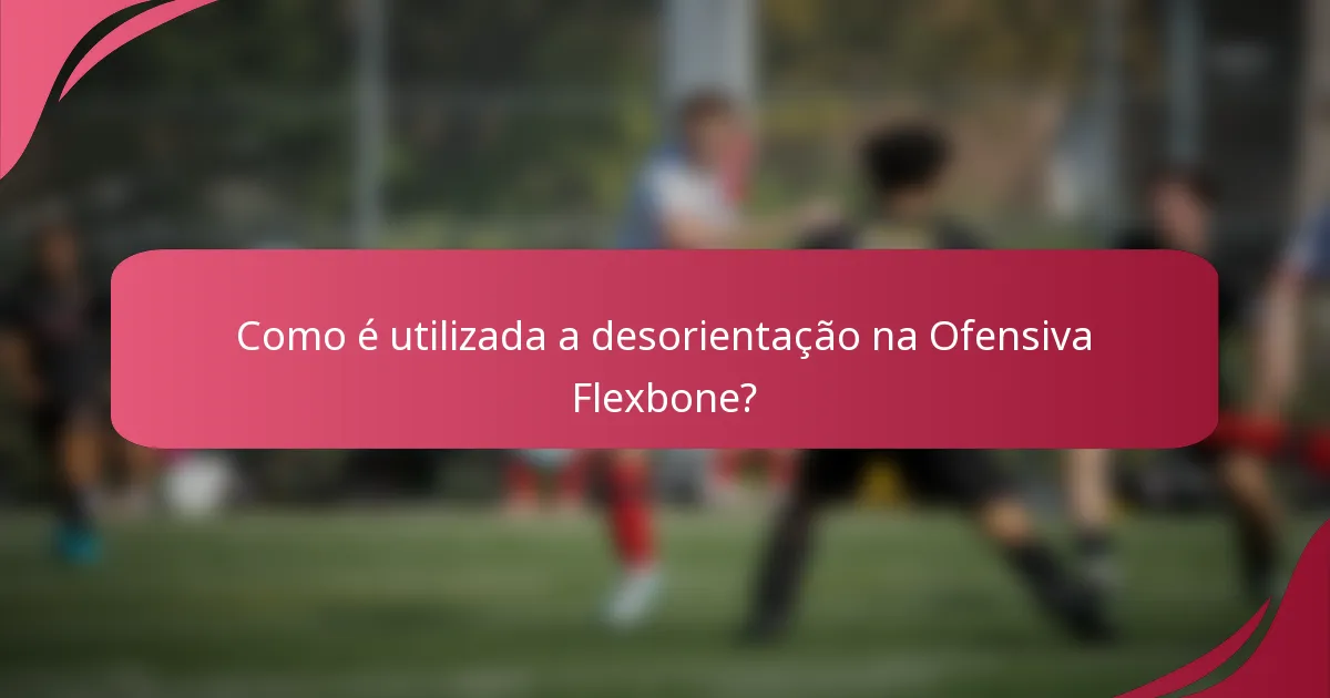 Como é utilizada a desorientação na Ofensiva Flexbone?