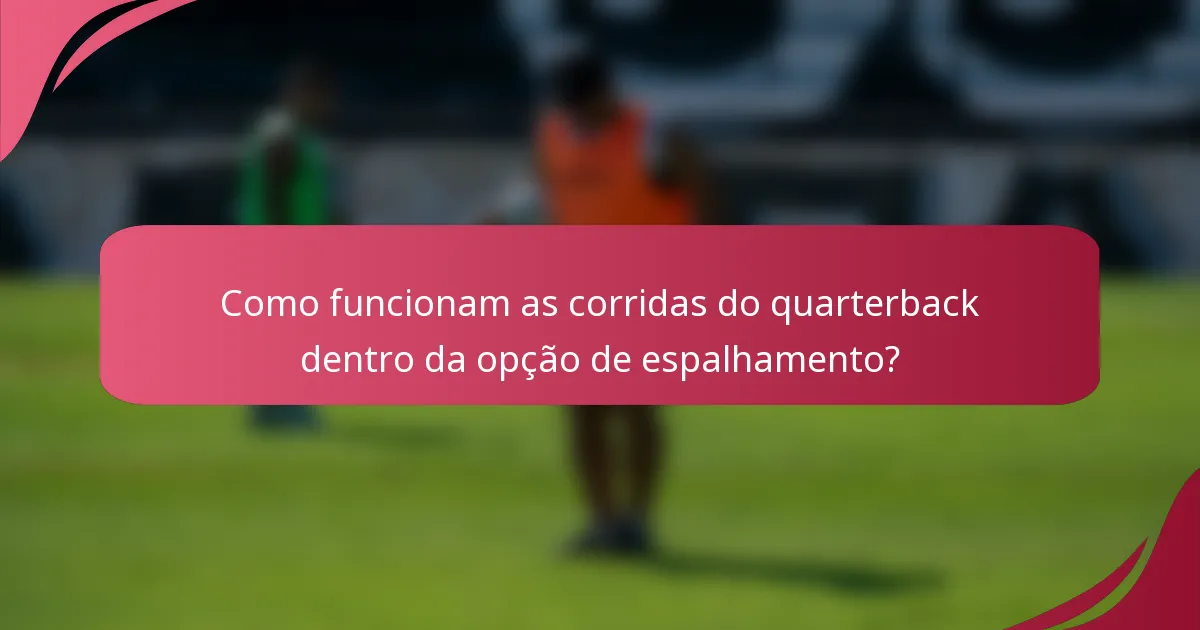 Como funcionam as corridas do quarterback dentro da opção de espalhamento?