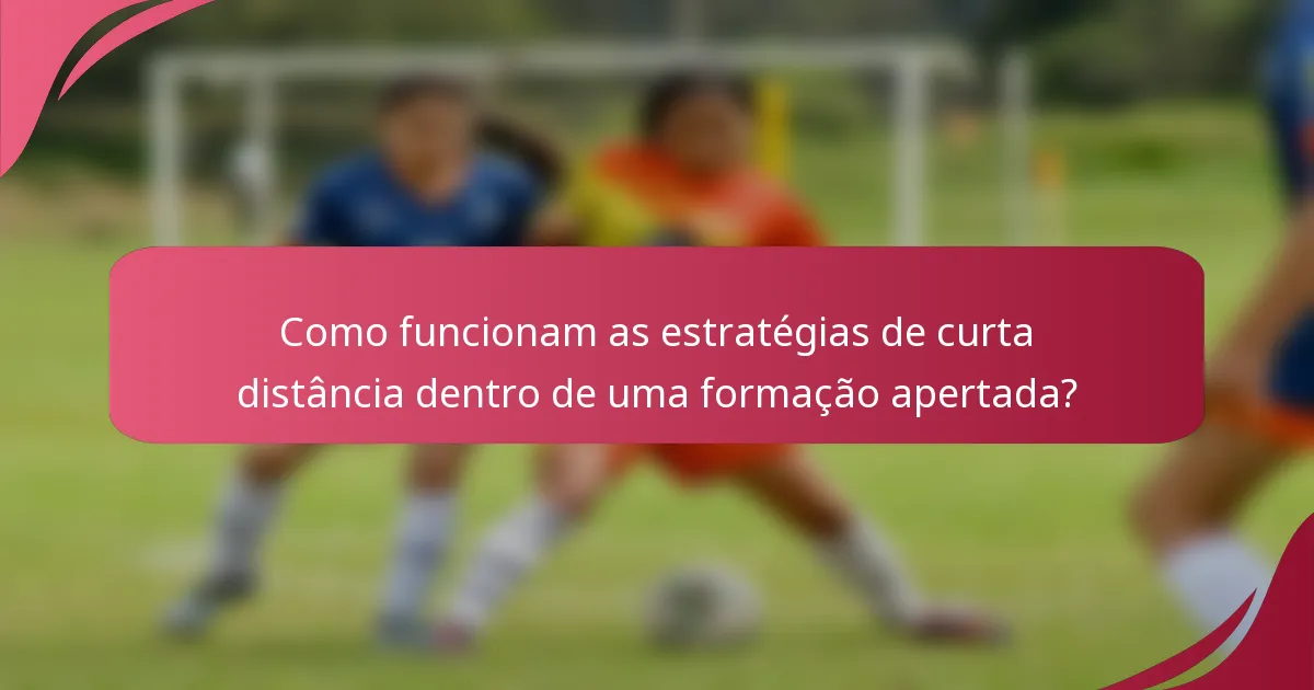 Como funcionam as estratégias de curta distância dentro de uma formação apertada?