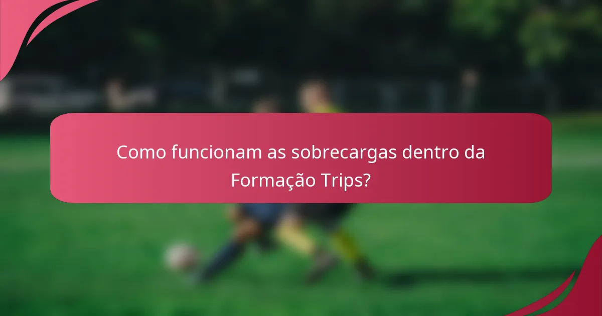 Como funcionam as sobrecargas dentro da Formação Trips?