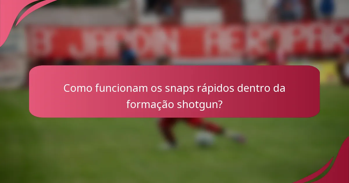 Como funcionam os snaps rápidos dentro da formação shotgun?