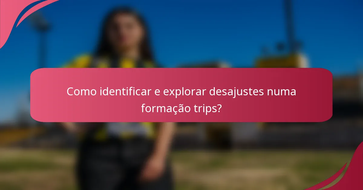 Como identificar e explorar desajustes numa formação trips?