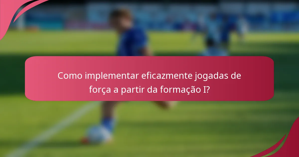 Como implementar eficazmente jogadas de força a partir da formação I?