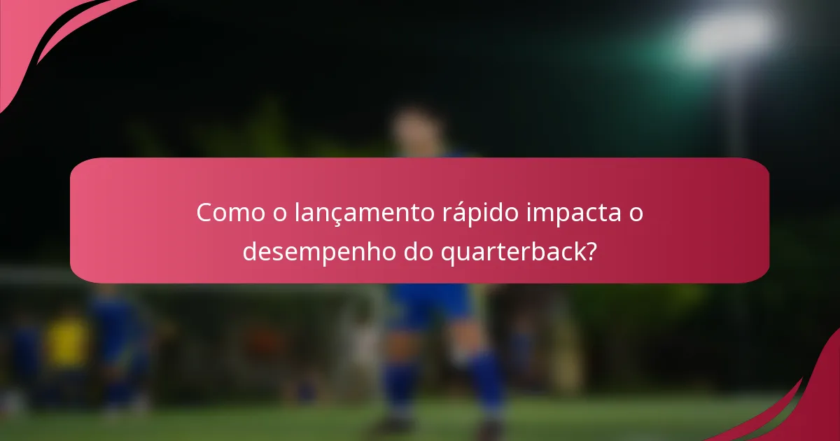 Como o lançamento rápido impacta o desempenho do quarterback?
