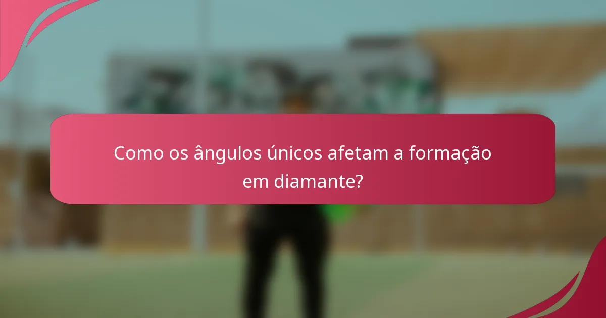 Como os ângulos únicos afetam a formação em diamante?