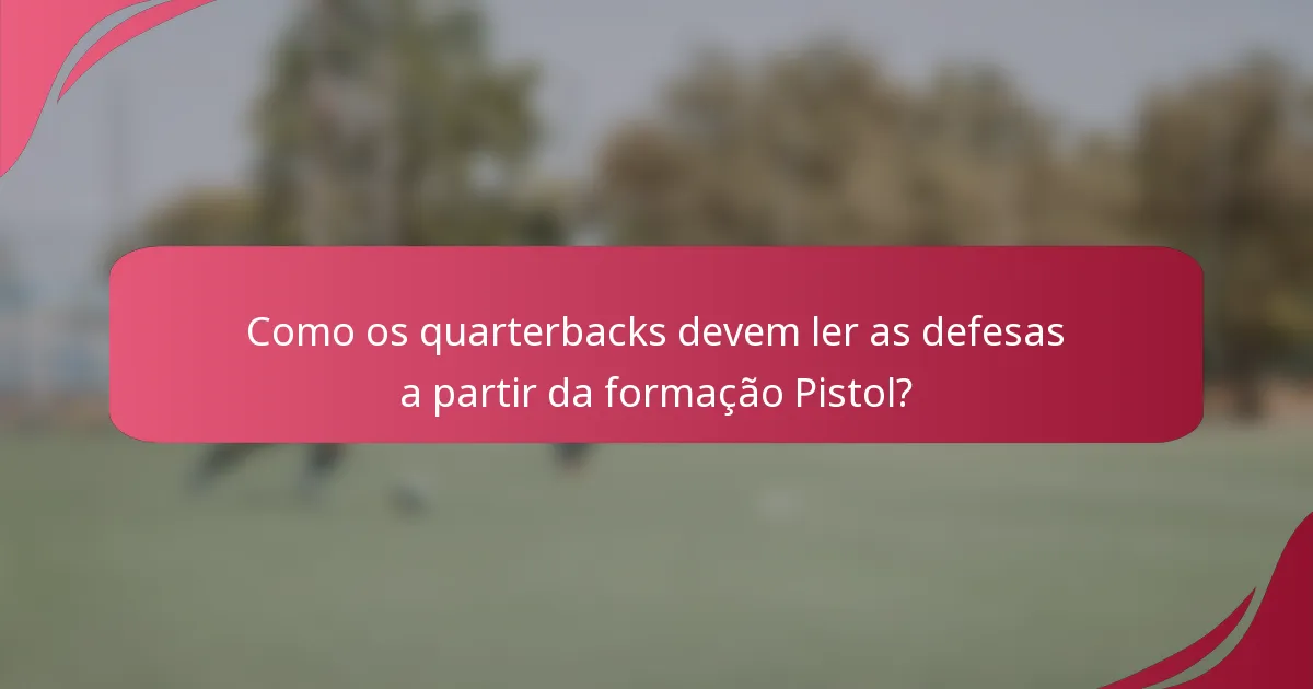 Como os quarterbacks devem ler as defesas a partir da formação Pistol?