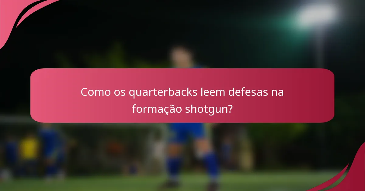 Como os quarterbacks leem defesas na formação shotgun?