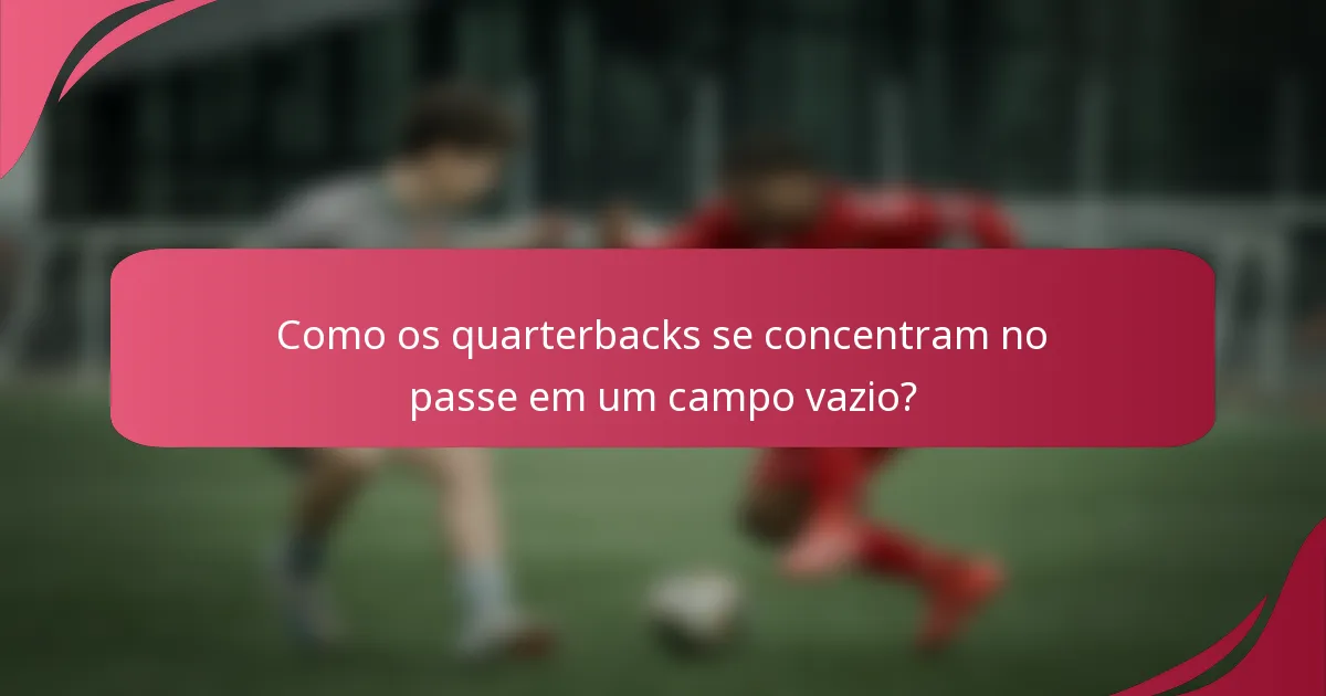 Como os quarterbacks se concentram no passe em um campo vazio?