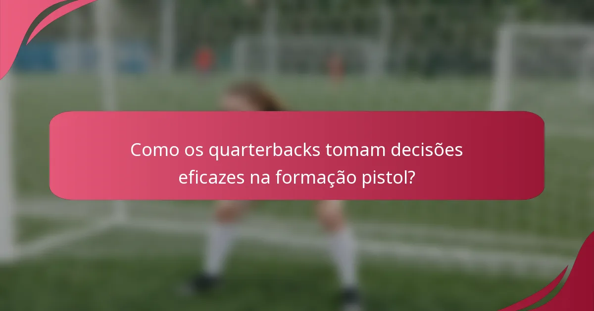 Como os quarterbacks tomam decisões eficazes na formação pistol?