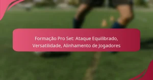 Formação Pro Set: Ataque Equilibrado, Versatilidade, Alinhamento de Jogadores