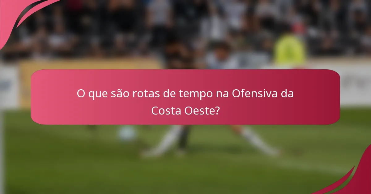 O que são rotas de tempo na Ofensiva da Costa Oeste?