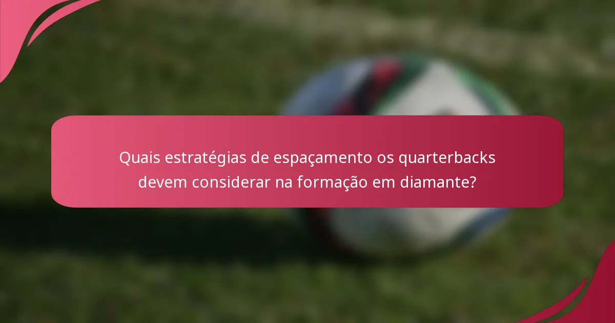 Quais estratégias de espaçamento os quarterbacks devem considerar na formação em diamante?