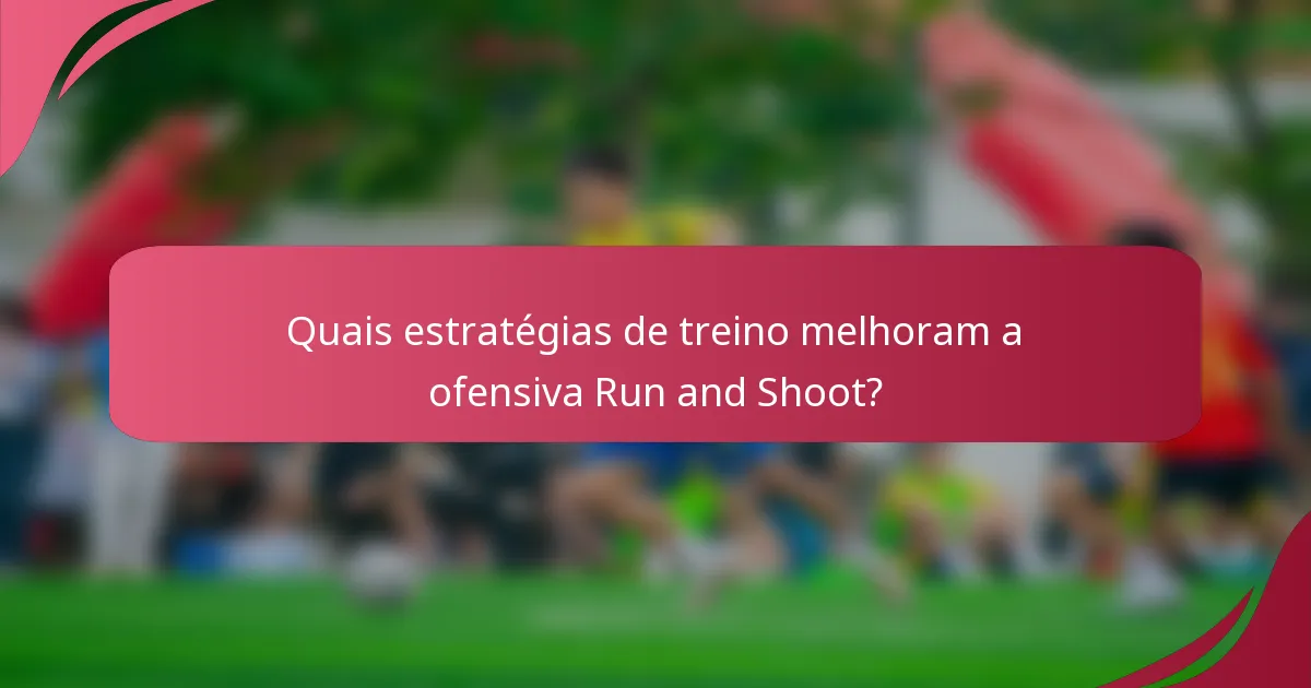 Quais estratégias de treino melhoram a ofensiva Run and Shoot?