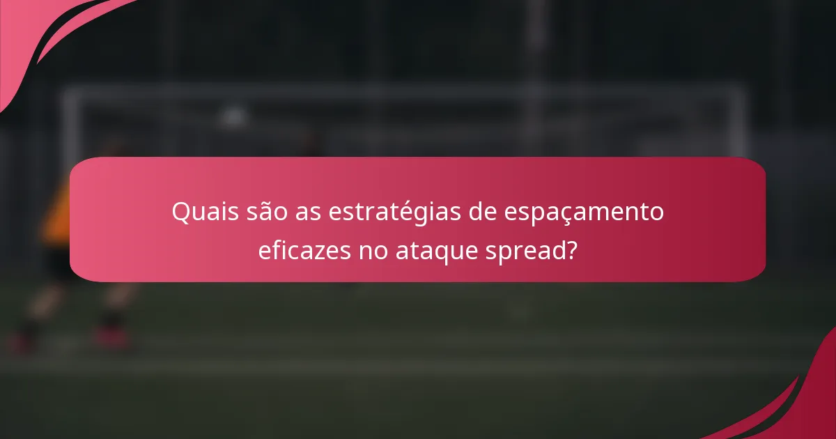 Quais são as estratégias de espaçamento eficazes no ataque spread?