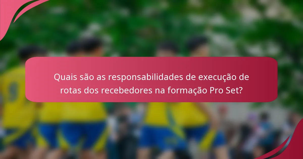 Quais são as responsabilidades de execução de rotas dos recebedores na formação Pro Set?