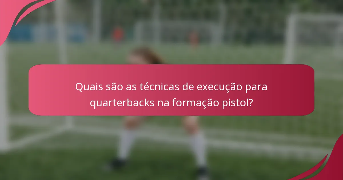 Quais são as técnicas de execução para quarterbacks na formação pistol?