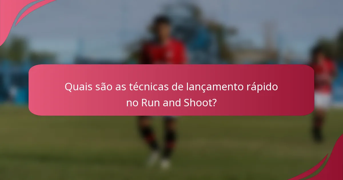 Quais são as técnicas de lançamento rápido no Run and Shoot?