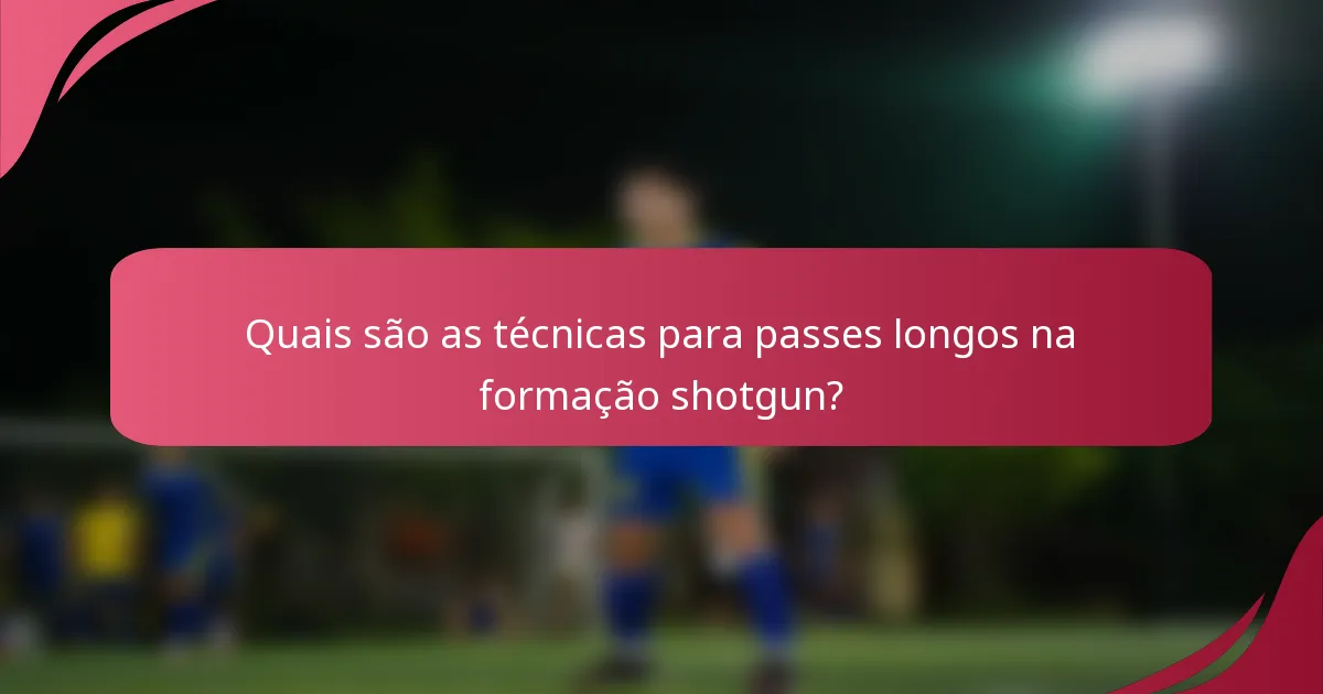 Quais são as técnicas para passes longos na formação shotgun?
