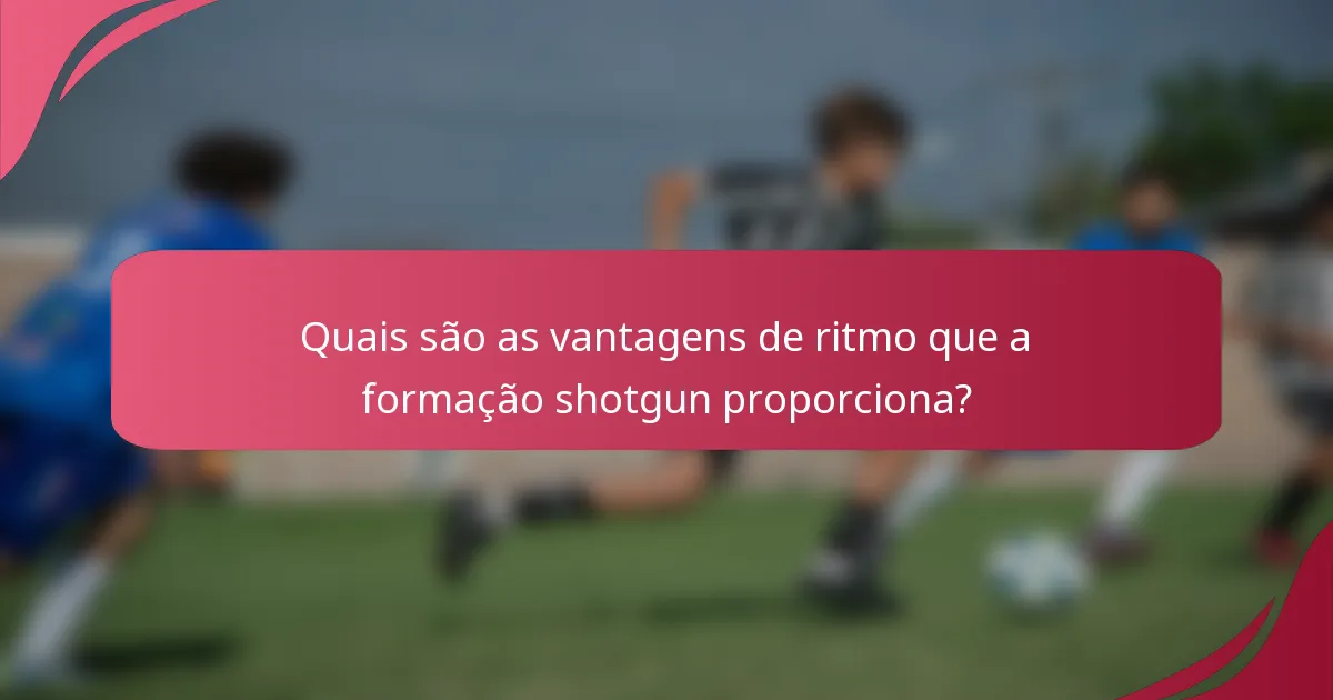 Quais são as vantagens de ritmo que a formação shotgun proporciona?