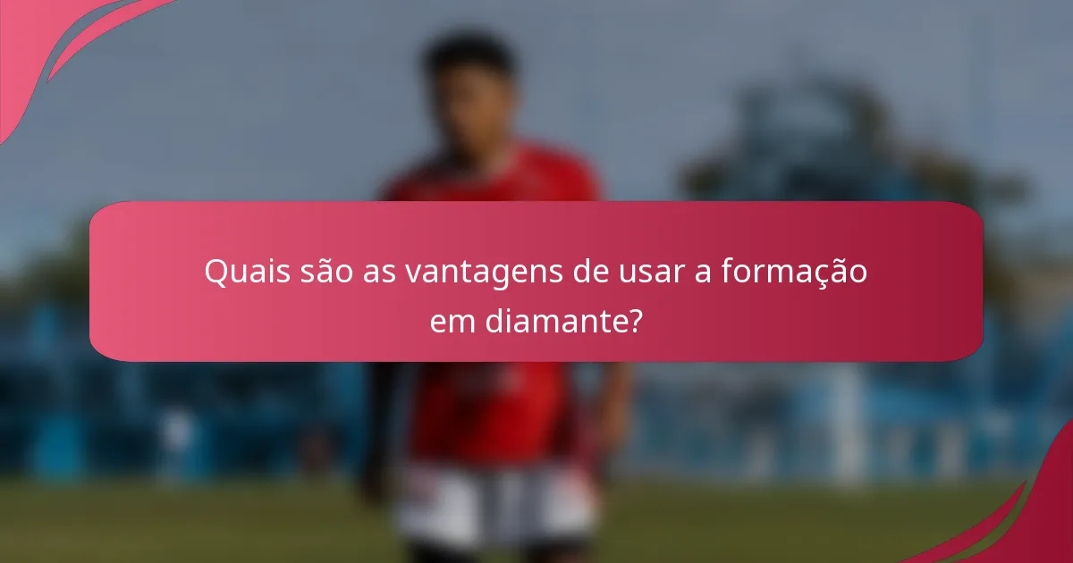 Quais são as vantagens de usar a formação em diamante?