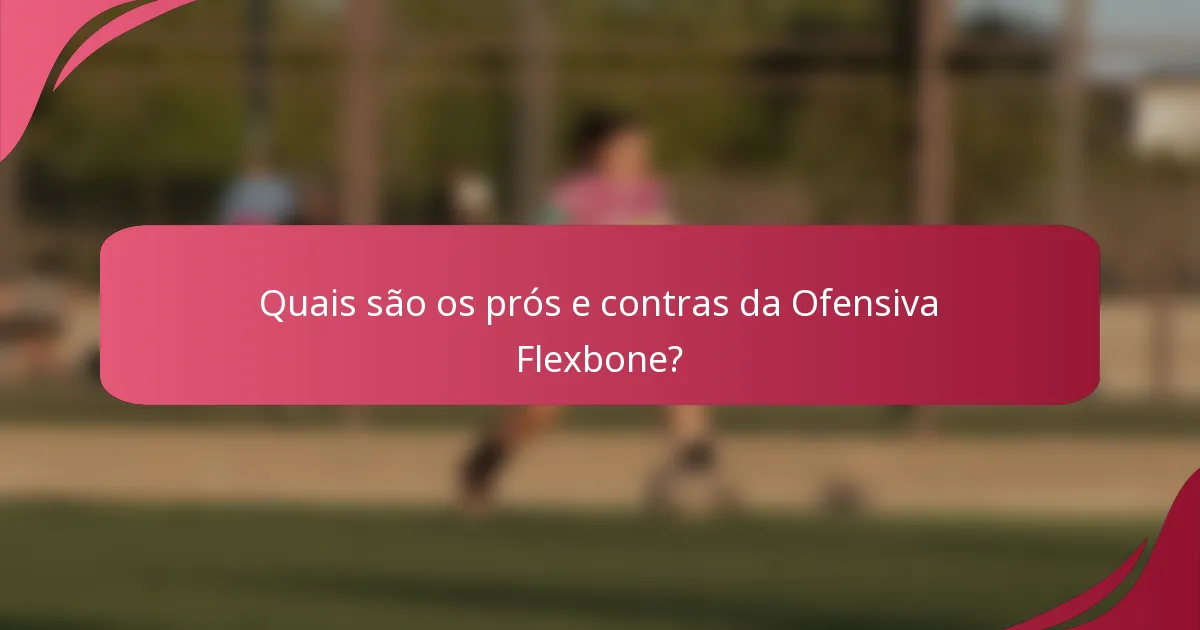 Quais são os prós e contras da Ofensiva Flexbone?