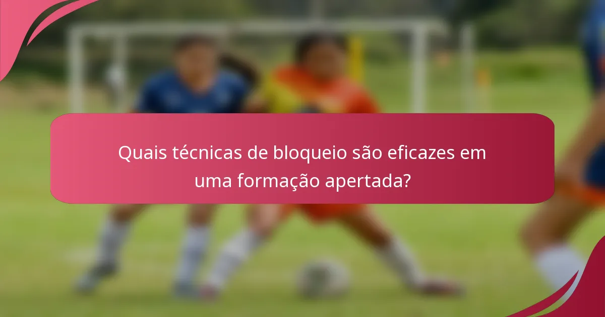 Quais técnicas de bloqueio são eficazes em uma formação apertada?