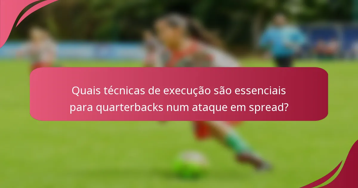 Quais técnicas de execução são essenciais para quarterbacks num ataque em spread?