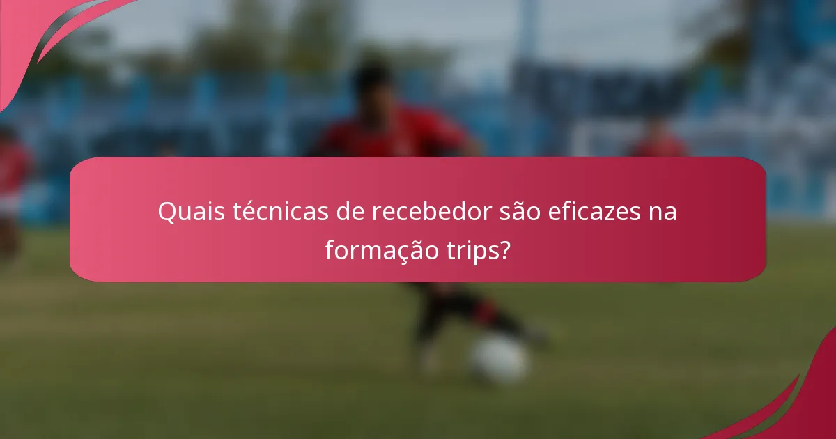 Quais técnicas de recebedor são eficazes na formação trips?