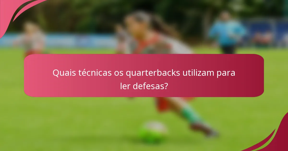 Quais técnicas os quarterbacks utilizam para ler defesas?